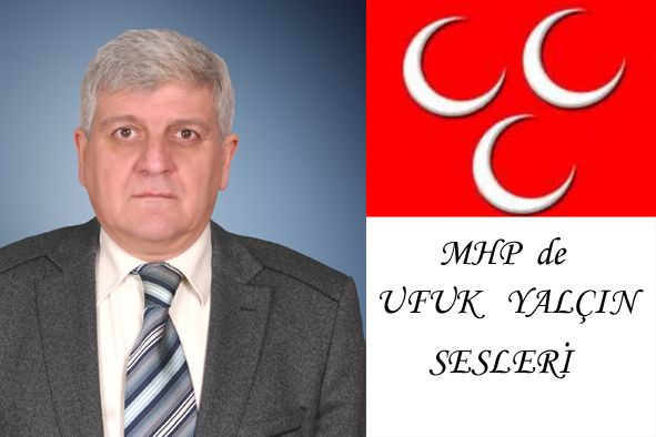 MHP de UFUK YALÇIN SESLERİ YÜKSELMEYE BAŞLADI...