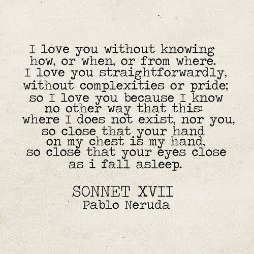 LE LOVE BLOG LOVE PHOTOS LOVE STORIES LOVE QUOTES LOVE ADVICE PABLO NERUDA POET POEM  SONNET XVIII LOVE YOU WITHOUT KNOWING HOW OR WHEN OR FROM WHERE
